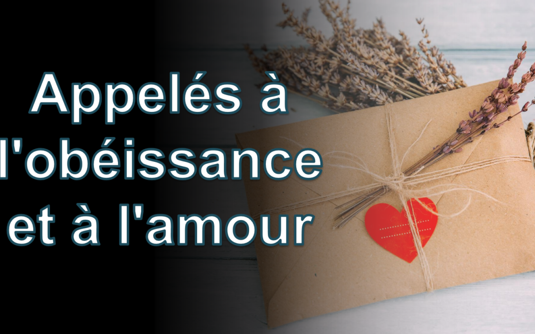 Appelés à l&rsquo;obéissance et à l&rsquo;amour !